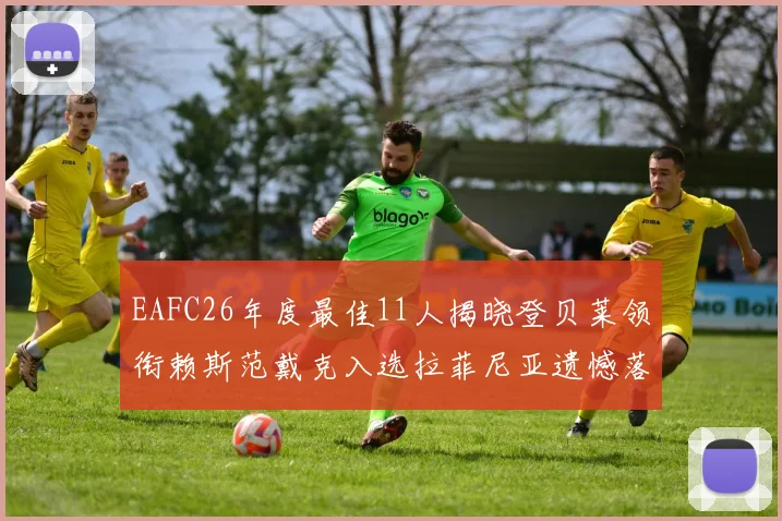 EAFC26年度最佳11人揭晓登贝莱领衔赖斯范戴克入选拉菲尼亚遗憾落选