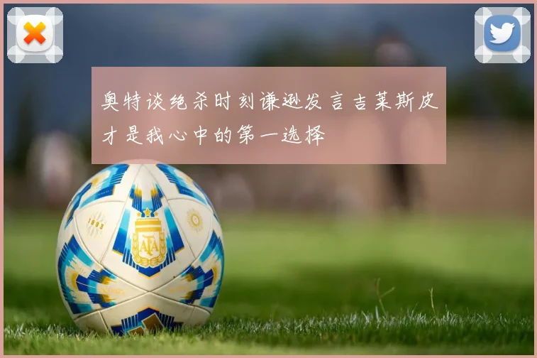 奥特谈绝杀时刻谦逊发言吉莱斯皮才是我心中的第一选择